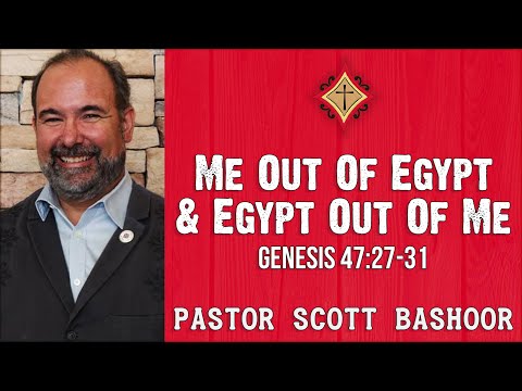 Me Out of Egypt & Egypt Out of Me (Genesis 47:27-31) - Pastor Scott Bashoor