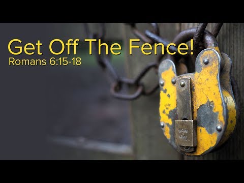 Get Off The Fence - Pastor Dave Ratliff
Romans 6:15-18