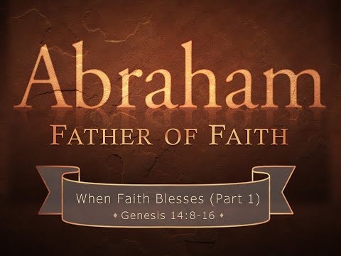When Faith Blesses (Part 1), a sermon on Genesis 14:8-16