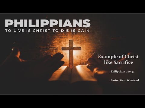 Example of Christ Like Sacrifice  // Philippians 2:17 - 30 // Pastor Steve Winstead