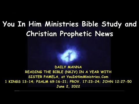 DAILY MANNA VERSES: - 1 KINGS 13-14; PSALM 69:16-21; PROV. 17:23-24; JOHN 12:27-50 - JUNE 2, 2022