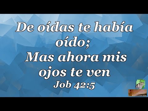 De oídas te había oído; mas ahora mis ojos te ven. Job 42:5