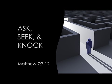 Ask, Seek, and Knock - Matthew 7:9-12
