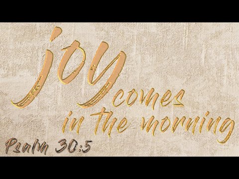 Psalm 30:5 - Joy comes in the morning - Job 19:25-26 - NO MUSIC