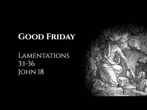 Good Friday: Lamentations 3:1-36 &amp; John 18