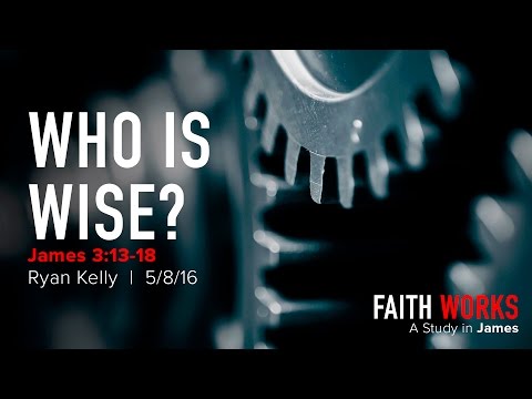 Ryan Kelly, "Who Is Wise?" -  James 3:13-18
