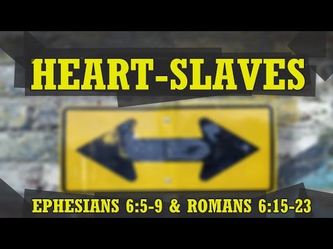 Heart Slaves - Ephesians 6:5-9 & Romans 6:15-23