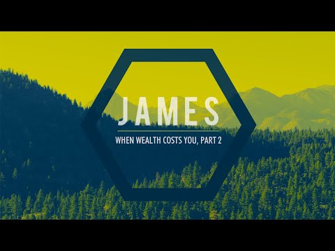 When Wealth Costs You, Part 2 (James 5:1-5) | 9-6-20 Sermon