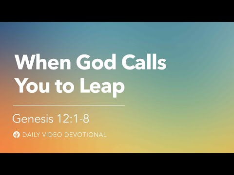 When God Calls You to Leap | Genesis 12:1-8 | Our Daily Bread Video Devotional
