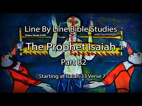 The Prophet Isaiah - Bible Study 82 -  Starting at Isaiah 33:7