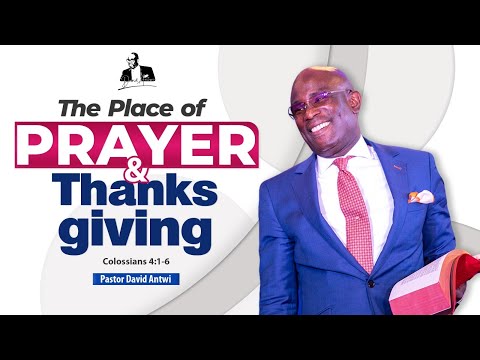 The Place Of Prayer And Thanksgiving | David Antwi | Col 4:1-6