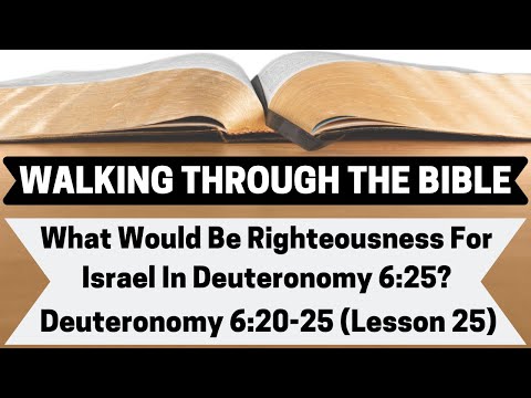 What Would Be Righteousness For Israel In Deuteronomy 6:25? [Deuteronomy 6:20-25][Lesson 25][WTTB]
