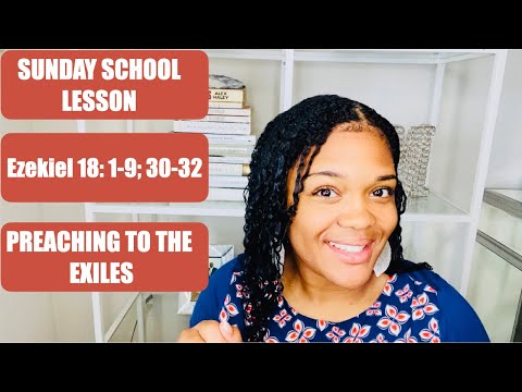 SUNDAY SCHOOL LESSON: PREACHING TO THE EXILES - Ezekiel 18:1-9; 30-32- May 23, 2021