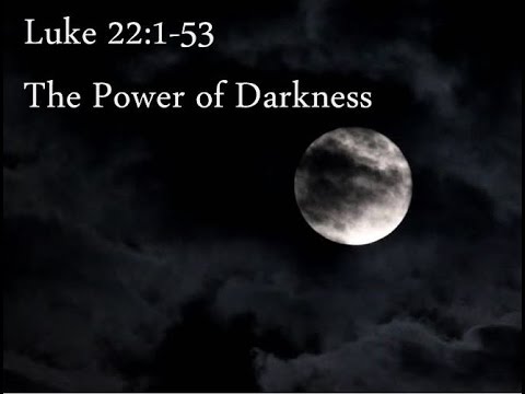 5-15-16 Luke 22:1-53  The Power of Darkness