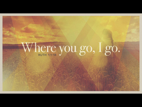 Where You Go I Go - Rare Act of Loyalty Ruth 1:1-18