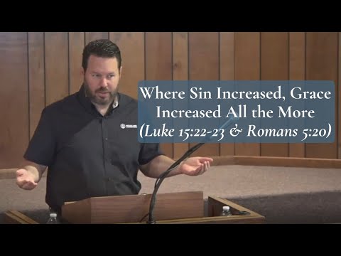 Where Sin Increased, Grace Increased All the More (Luke 15:22-23 and Romans 5:20)
