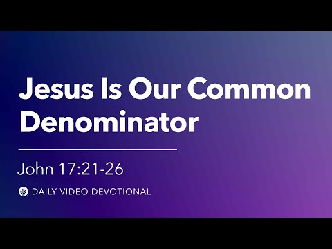 Jesus Is Our Common Denominator | John 17:21-26 | Our Daily Bread Video Devotional