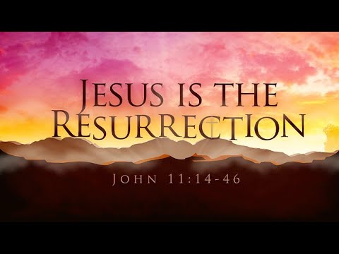 John 11:14-46 | Jesus is the Resurrection | Rich Jones