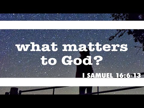 WHAT MATTERS TO GOD?: David anointed- I Samuel 16:6-13 // 8/2/2020