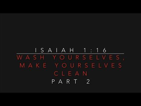 Isaiah 1:16 Wash Yourselves, Make Yourselves Clean Part 2