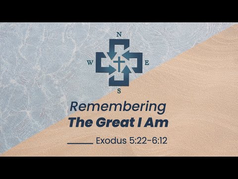 Remembering The Great I AM (Exodus 5:22-6:12)