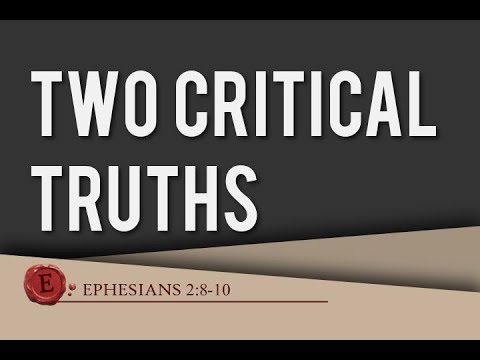 Ephesians 2:8-10 "Two Critical Truths"