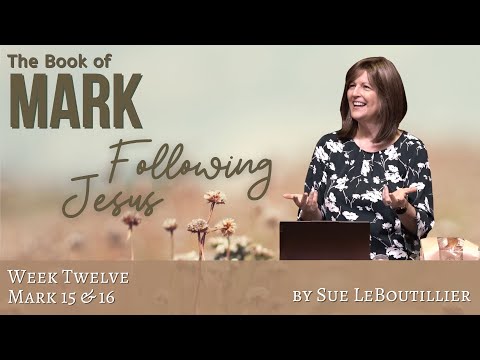 Mark 15:1-16:20 • From Suffering to Glory • Week 12 •  Women of the Word