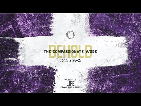 The Compassionate Word | Third Sunday of Lent | John 19:23–27