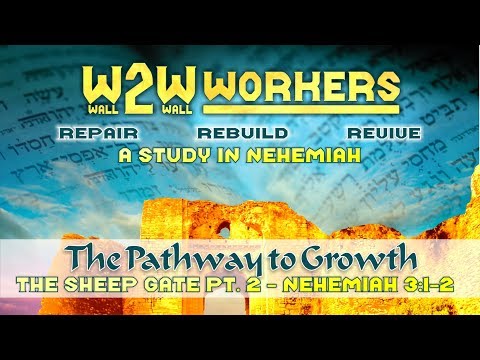 Wall 2 Wall Workers - Nehemiah 3:1-2 - The Pathway to Growth - The Sheep Gate Pt. 2