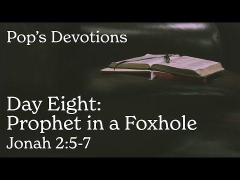 Day Eight: Prophet in a Foxhole - Jonah 2:5-7 | Pop's Devotions