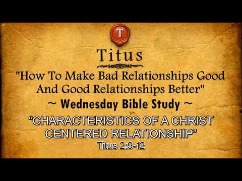 Characteristics Of A Christ Centered Relationship - Titus 2:9-12 - Wednesday, July 22, 2020