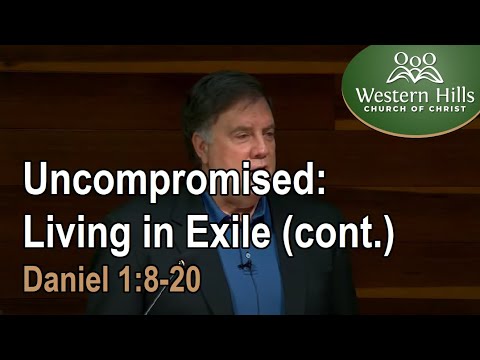 Uncompromised: Living in Exile (Part 2)  (Daniel 1:8-20)
