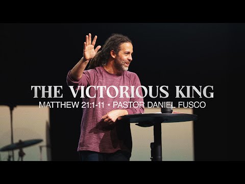 The Victorious King (Matthew 21:1-11) - Pastor Daniel Fusco
