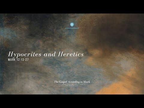 Hypocrites and Heretics - Mark 12:13-27