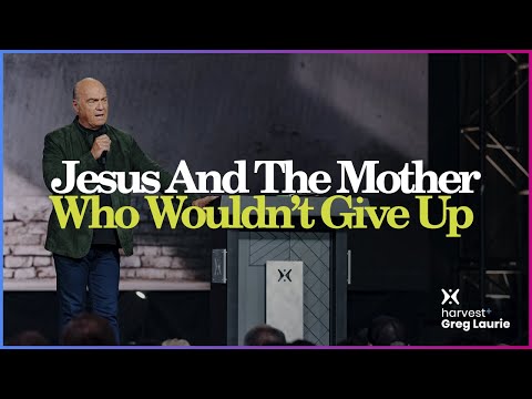 Jesus and The Mother Who Wouldn't Give Up: Harvest + Greg Laurie