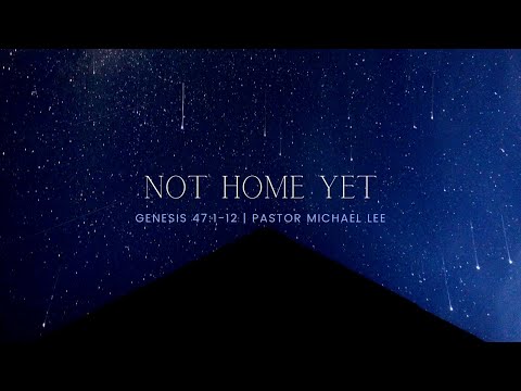 Not Home Yet | Genesis 47:1-12 | 11:15 AM