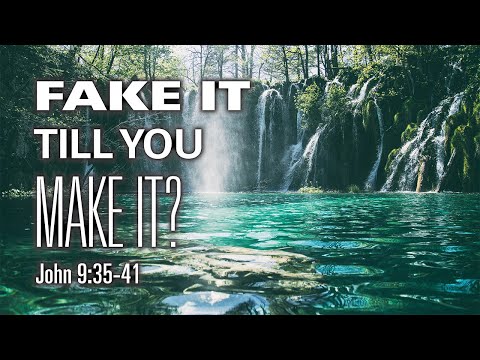 Fake It 'Til You Make It? | John 9:35-41