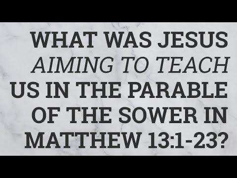 What Was Jesus Aiming to Teach Us in the Parable of the Sower in Matthew 13:1-23?