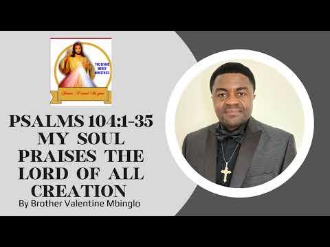 July 27th Psalms 104:1-35 My Soul Praises The Lord Of All Creation By Brother Valentine Mbinglo