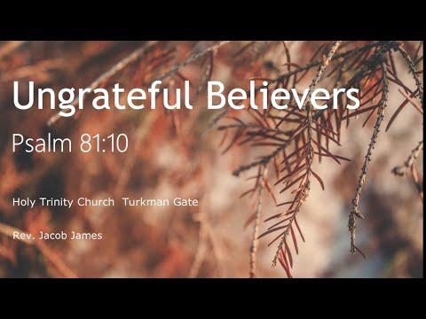 Ungrateful Believers, Psalm 81:10- Holy Trinity Church Turkman Gate Worship Service 8th August 2021