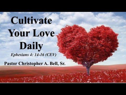 “Cultivate Your Love Daily” Ephesians 4:14-16 CEV - Pastor Christopher A. Bell, Sr.
