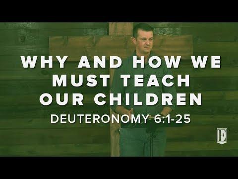 WHY AND HOW WE MUST TEACH OUR CHILDREN: Deuteronomy 6:1-25