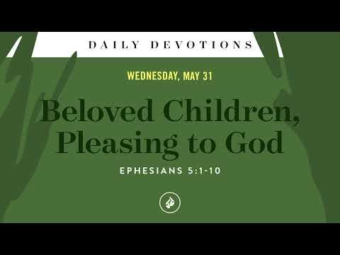 Beloved Children, Pleasing to God – Daily Devotional