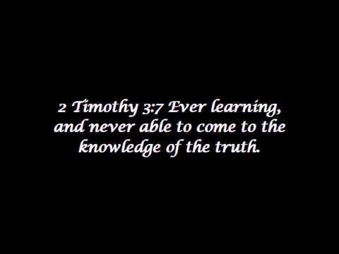 2 Timothy 3:7 Ever learning, and never able to come to the knowledge of the truth