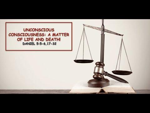 Sunday Service - UNCONSCIOUS CONSCIOUSNESS: A MATTER OF LIFE AND DEATH! - Daniel 5:5-6,17-32