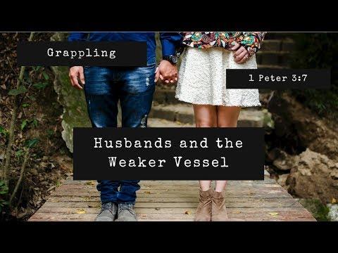 Grappling | Husbands and the Weaker Vessel (1 Peter 3:7)