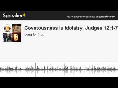 Covetousness is Idolatry! Judges 12:1-7 (part 3 of 3, made with Spreaker)
