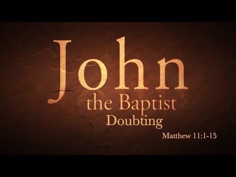 John the Baptist - Doubting (Matthew 11:1-15)