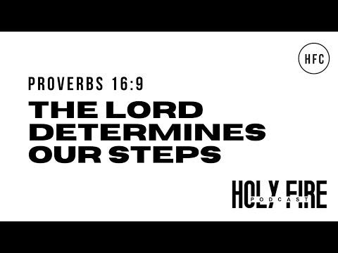 Holy Fire Podcast - THE LORD DETERMINES OUR STEPS - PROVERBS 16:9 - "We can make our plans" S02 EP3