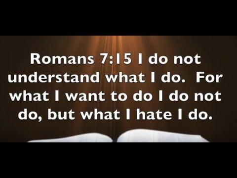 Romans 7:15 - What I Want To Do I Do Not Do - Part 1
